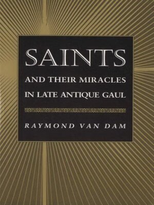 cover image of Saints and Their Miracles in Late Antique Gaul